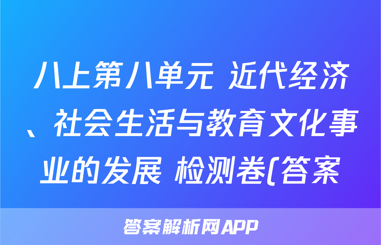 八上第八单元 近代经济、社会生活与教育文化事业的发展 检测卷(答案)考试试卷
